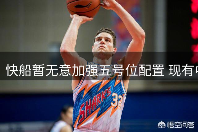 快船暂无意加强五号位配置 现有中锋阵容曝光