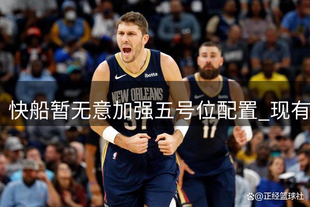 快船暂无意加强五号位配置 现有中锋阵容曝光